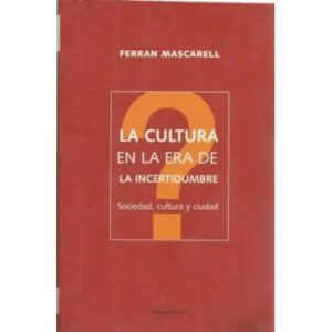 LA CULTURA EN LA ERA DE LA INCERTIDUMBRE. Sociedad, cultura y ciudad