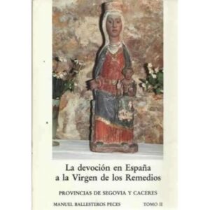 La devoción en España a la Virgen de los Remedios. Provincias de Segovia y Caceres. Tomo II