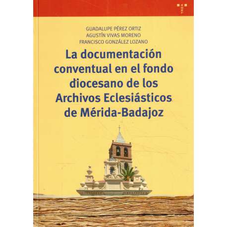 La documentación conventual en el fondo diocesano de los Archivos Eclesiásticos de Mérida- Badajoz
