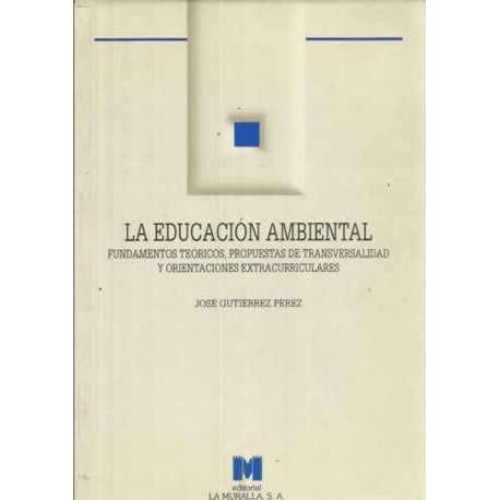 La educación ambiental. Fundamentos teóricos, propuestas de transversalidad y orientaciones extracurriculares