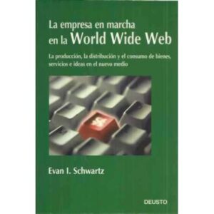 LA EMPRESA EN MARCHA EN LA WORLD WIDE WEB. La producción, la distribución y el consumo de bienes, servicios e ideas en el nuevo
