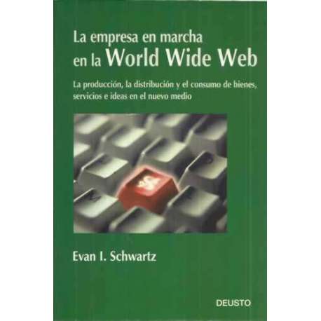 LA EMPRESA EN MARCHA EN LA WORLD WIDE WEB. La producción, la distribución y el consumo de bienes, servicios e ideas en el nuevo