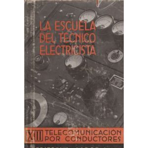 La escuela del técnico electricista, XIII: Telecomunicación por conductores. Instalaciones de señales, telegrafía y telefonía co