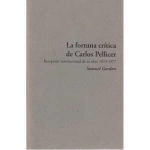 La fortuna crítica de Carlos Pellicer. Recepción internacional de su obra 1919-1977