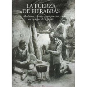 La fuerza de Fierabrás. Medicina, ciencia y terapéutica en tiempos del Quijote