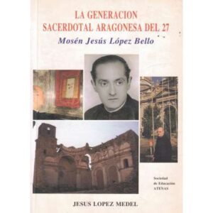 La Generación Sacerdotal aragonesa del 27. Mosén Jesús López Bello