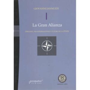 La gran alianza. Orígenes, transformaciones y futuro de la OTAN
