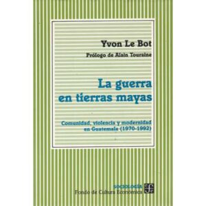 La guerra en tierras mayas. Comunidad, violencia y modernidad en Guatemala...