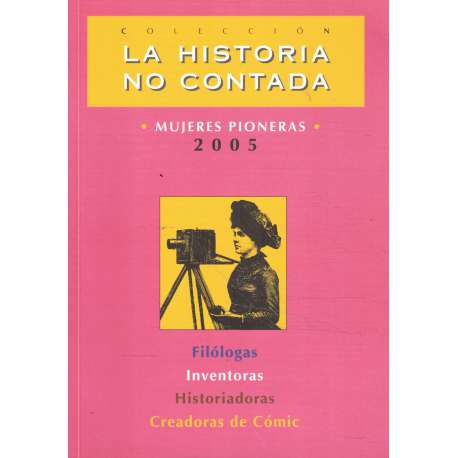 La historia no contada. Mujeres pioneras 2005. Filólogas, inventoras, historiadoras, creadoras de cómic