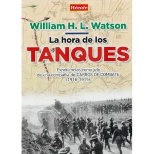 La hora de los tanques. Experiencias como jefe de una compañía de carros de combate (1916-1919)