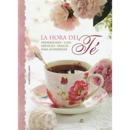 La hora del té. Preparación, cata, servicio, dulces para acompañar