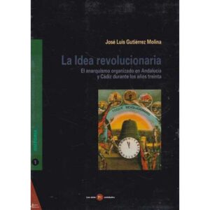 La idea revolucionaria. El anarquismo organizado en Andalucía y Cádiz durante los años treinta