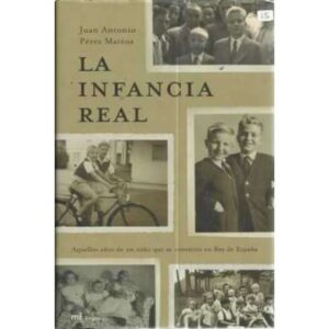 LA INFANCIA REAL. Aquellos años de un niño que se convirtió en Rey de España