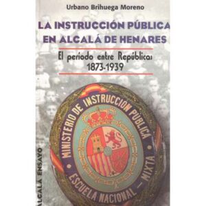 La instrucción pública en Alcalá de Henares. El período entre Repúblicas 1873-1939