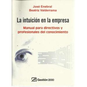 La intuición en la empresa. Manual para directivos y profesionales del conocimiento