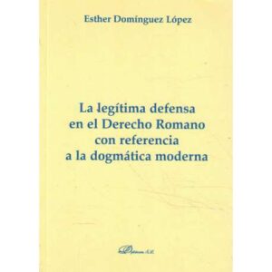 La legítima defensa en el Derecho Romano con referencia a la dogmática moderna
