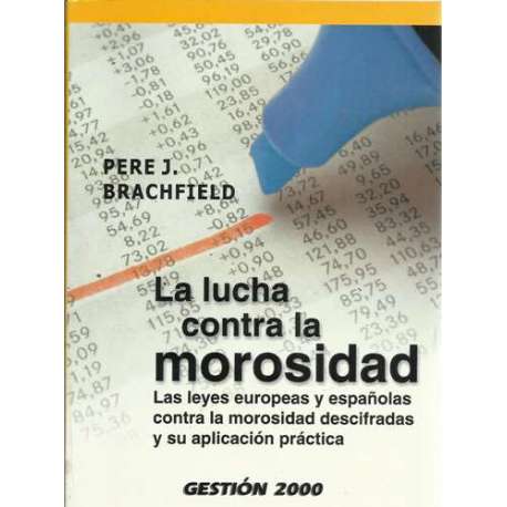 La lucha contra la morosidad. Las leyes europeas y españolas contra la morosidad descifradas y su aplicación práctica