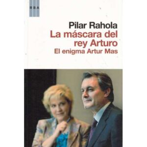 La máscara del rey Arturo. El enigma Artur Mas