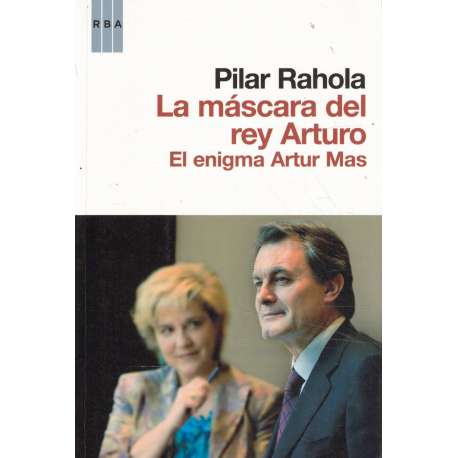 La máscara del rey Arturo. El enigma Artur Mas