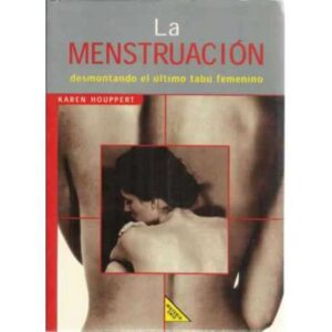 LA MENSTRUACIÓN. Desmontando el último tabú femenino