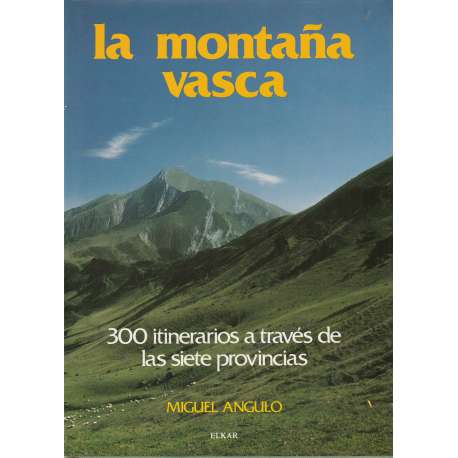 La montaña vasca. 300 itinerarios a través de las siete provincias