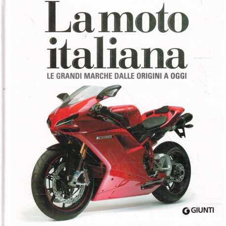 La moto italiana. Le grandi marche dalle origini a oggi