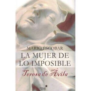 La mujer de lo imposible. Teresa de Ávila