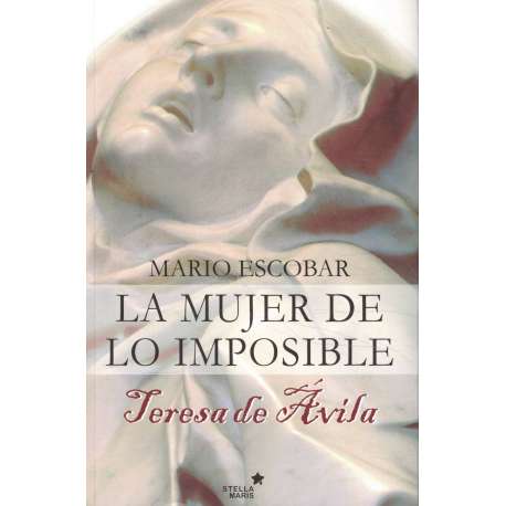 La mujer de lo imposible. Teresa de Ávila