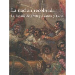 La nación recobrada. La España de 1808 y Castilla y León
