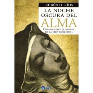 La noche oscura del alma. Ensayo sobre el origen de la vida espiritual