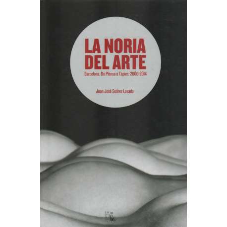 La noria del arte. Barcelona. De Plensa a Tàpies: 2000-2014