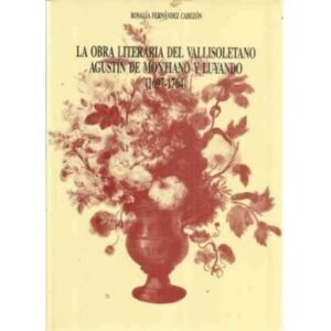 LA OBRA LITERARIA DEL VALLISOLETANO AGUSTÍN DE MONTIANO Y LUYANDO (1697-1764)