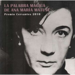 La palabra mágica de Ana María Matute. Premio Cervantes 2010