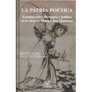 La patria poética. Estudios sobre literatura y política en la obra de Manuel José Quintana