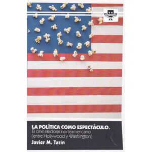 La política como espectáculo. El cine electoral norteamericano (entre Hollywwood y Washington)