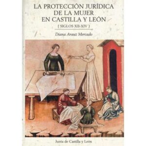 La protección jurídica de la mujer en Castilla y León (siglos XII - XIV)