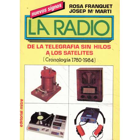 La radio. De la telegrafía sin hilos a los satélites. (Cronología 1780-1984)