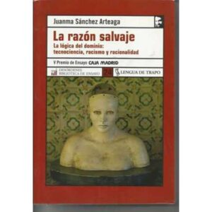 La razón salvaje. La lógica del dominio: tecnociencia, racismo y racionalidad