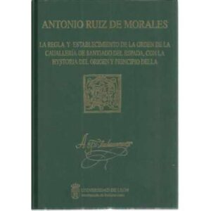 La regla y establecimiento de la orden de la cavallería de Santiago del Espada, con la hystoria del origen y principio della