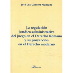 La regulación jurídico-administrativa del juego en el Derecho Romano y su proyección en el Derecho moderno