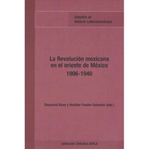 La Revolución mexicana en el oriente de México 1906-1940