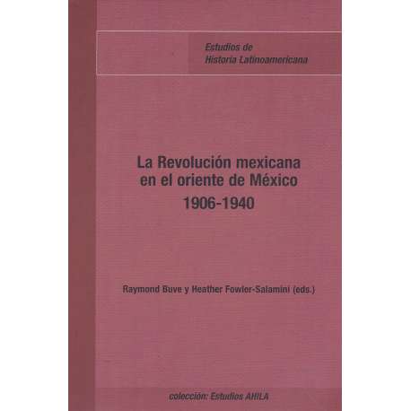 La Revolución mexicana en el oriente de México 1906-1940
