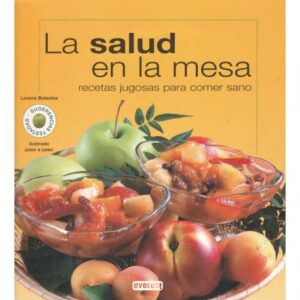 La salud en la mesa. Recetas jugosas para comer sano