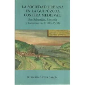 La sociedad urbana en la Guipúzcoa costera medieval: San Sebastián, Rentería y Fuenterrabía 1200-1500