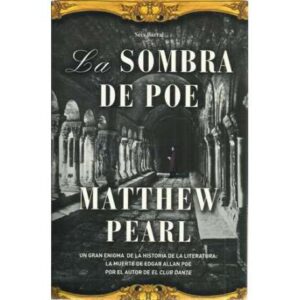 La sombra de Poe. Un gran enigma de la historia de la literatura: la muerte de Edgar Allan Poe por el autor de el Club Dante