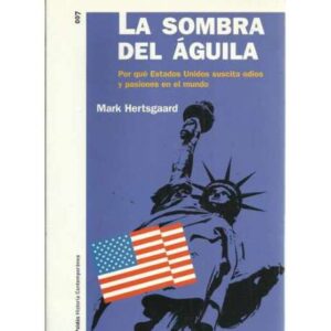 La sombra del águila. Por qué Estados Unidos suscita odios y pasiones en el mundo