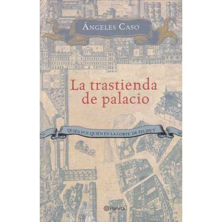 La trastienda de palacio. Quién fue quién en la Corte de Felipe V