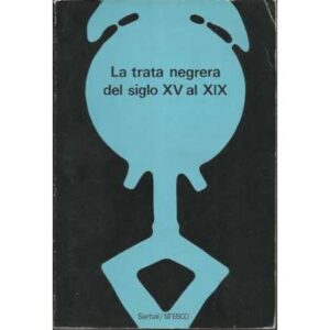LA TRATA NEGRERA DEL SIGLO XV AL XIX. Documentos de trabajo e informe de la Reunión de expertos organizada por la Unesco en Puer