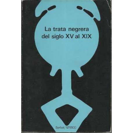 LA TRATA NEGRERA DEL SIGLO XV AL XIX. Documentos de trabajo e informe de la Reunión de expertos organizada por la Unesco en Puer