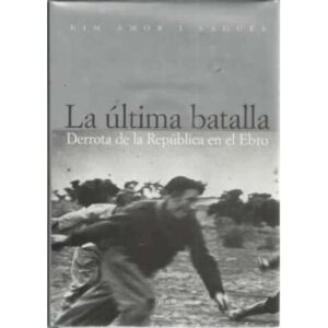 La última batalla. Derrota de la República en el Ebro